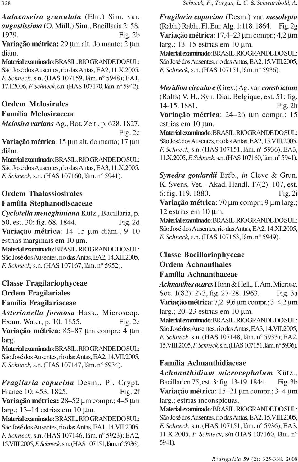 Ordem Melosirales Família Melosiraceae Melosira varians Ag., Bot. Zeit., p. 628. 1827. Fig. 2c Variação métrica: 15 µm alt. do manto; 17 µm diâm. São José dos Ausentes, rio das Antas, EA3, 11.X.