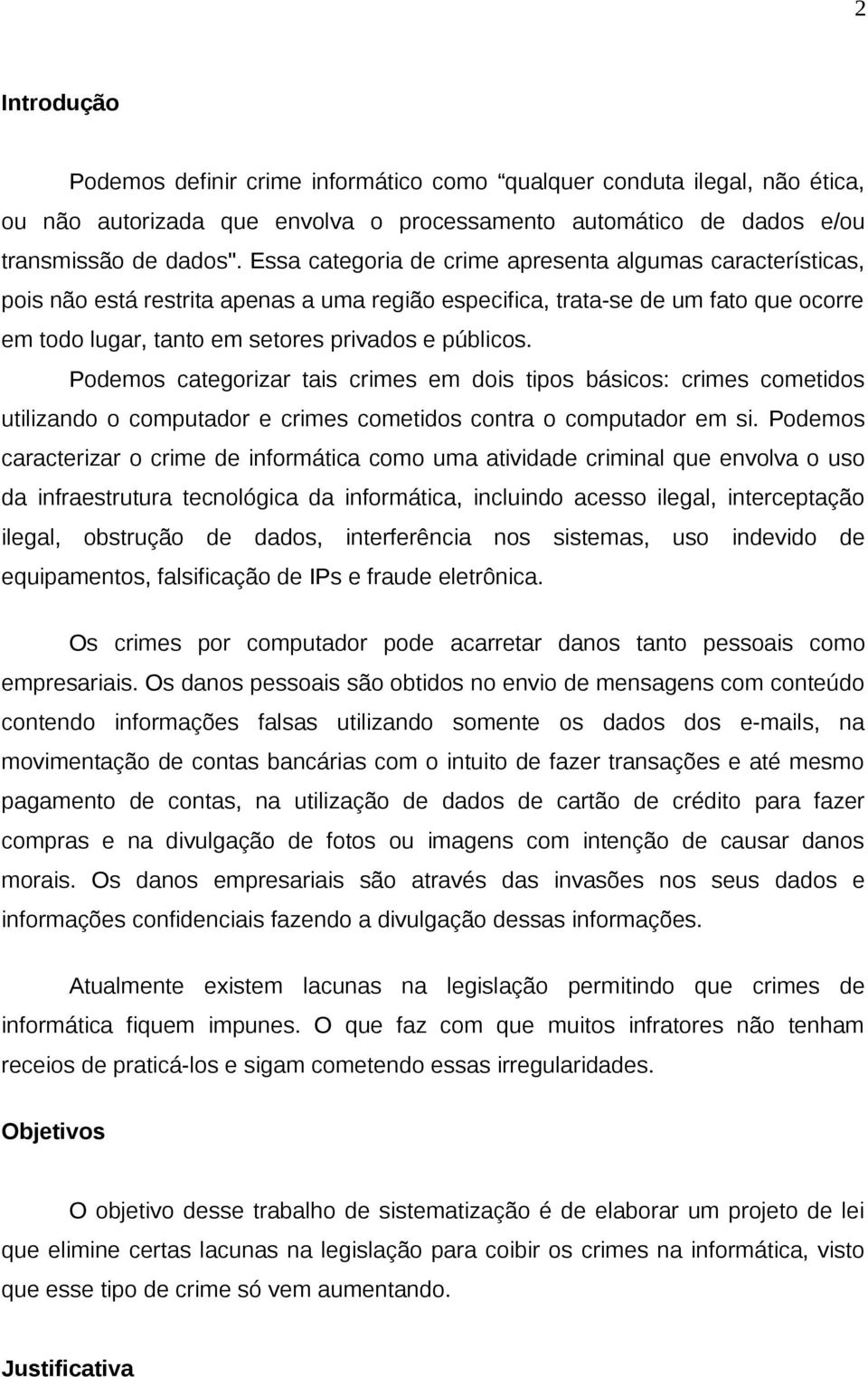 Podemos categorizar tais crimes em dois tipos básicos: crimes cometidos utilizando o computador e crimes cometidos contra o computador em si.