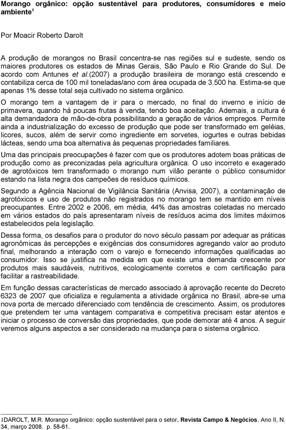 (2007) a produção brasileira de morango está crescendo e contabiliza cerca de 100 mil toneladas/ano com área ocupada de 3.500 ha.