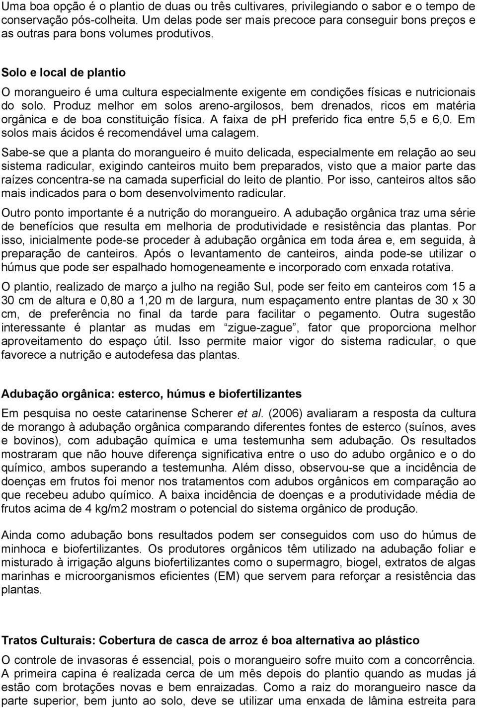 Solo e local de plantio O morangueiro é uma cultura especialmente exigente em condições físicas e nutricionais do solo.