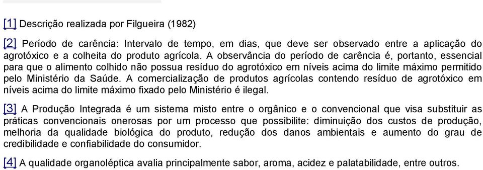 A comercialização de produtos agrícolas contendo resíduo de agrotóxico em níveis acima do limite máximo fixado pelo Ministério é ilegal.