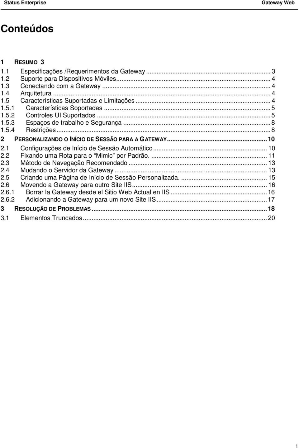 1 Configurações de Início de Sessão Automático... 10 2.2 Fixando uma Rota para o Mimic por Padrão.... 11 2.3 Método de Navegação Recomendado... 13 2.