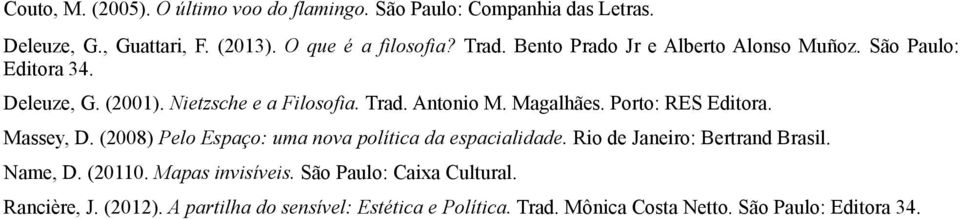 Porto: RES Editora. Massey, D. (2008) Pelo Espaço: uma nova política da espacialidade. Rio de Janeiro: Bertrand Brasil. Name, D. (20110.