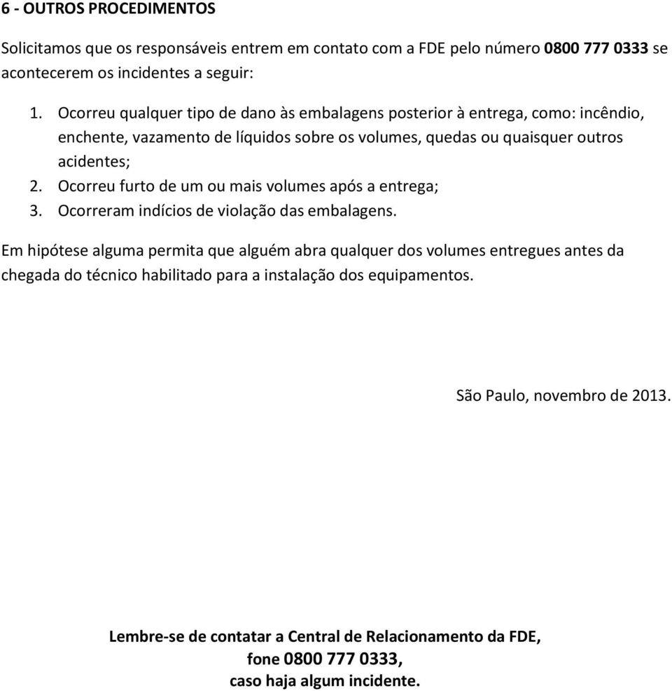 Ocorreu furto de um ou mais volumes após a entrega; 3. Ocorreram indícios de violação das embalagens.