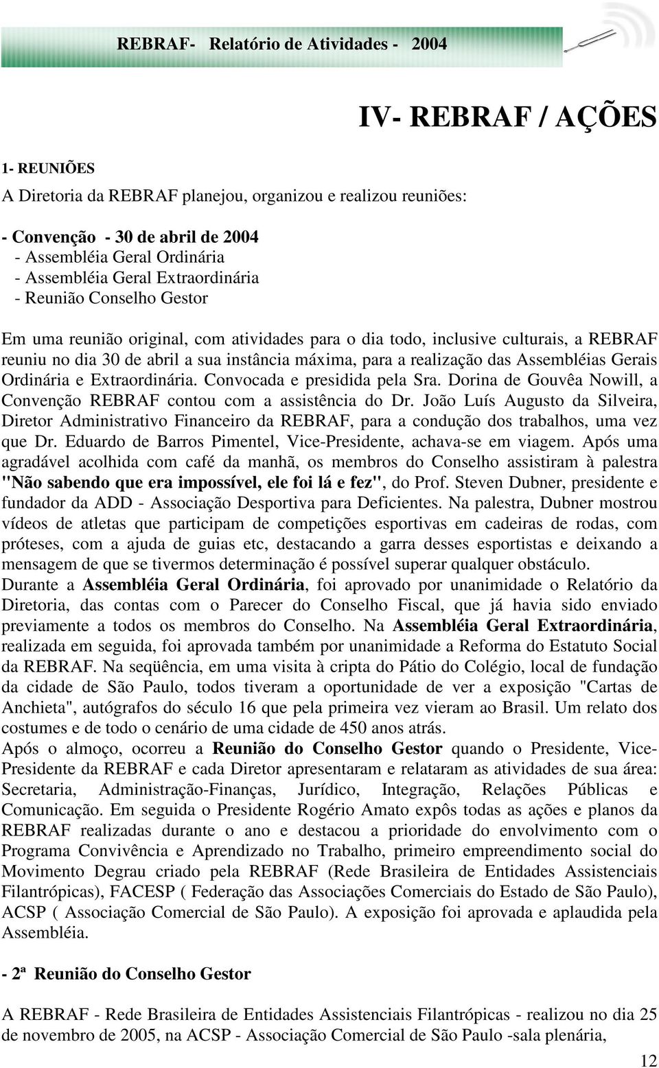 Gerais Ordinária e Extraordinária. Convocada e presidida pela Sra. Dorina de Gouvêa Nowill, a Convenção REBRAF contou com a assistência do Dr.