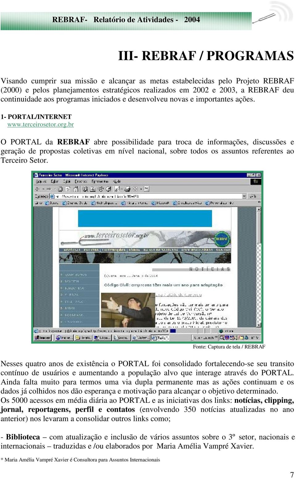 br O PORTAL da REBRAF abre possibilidade para troca de informações, discussões e geração de propostas coletivas em nível nacional, sobre todos os assuntos referentes ao Terceiro Setor.