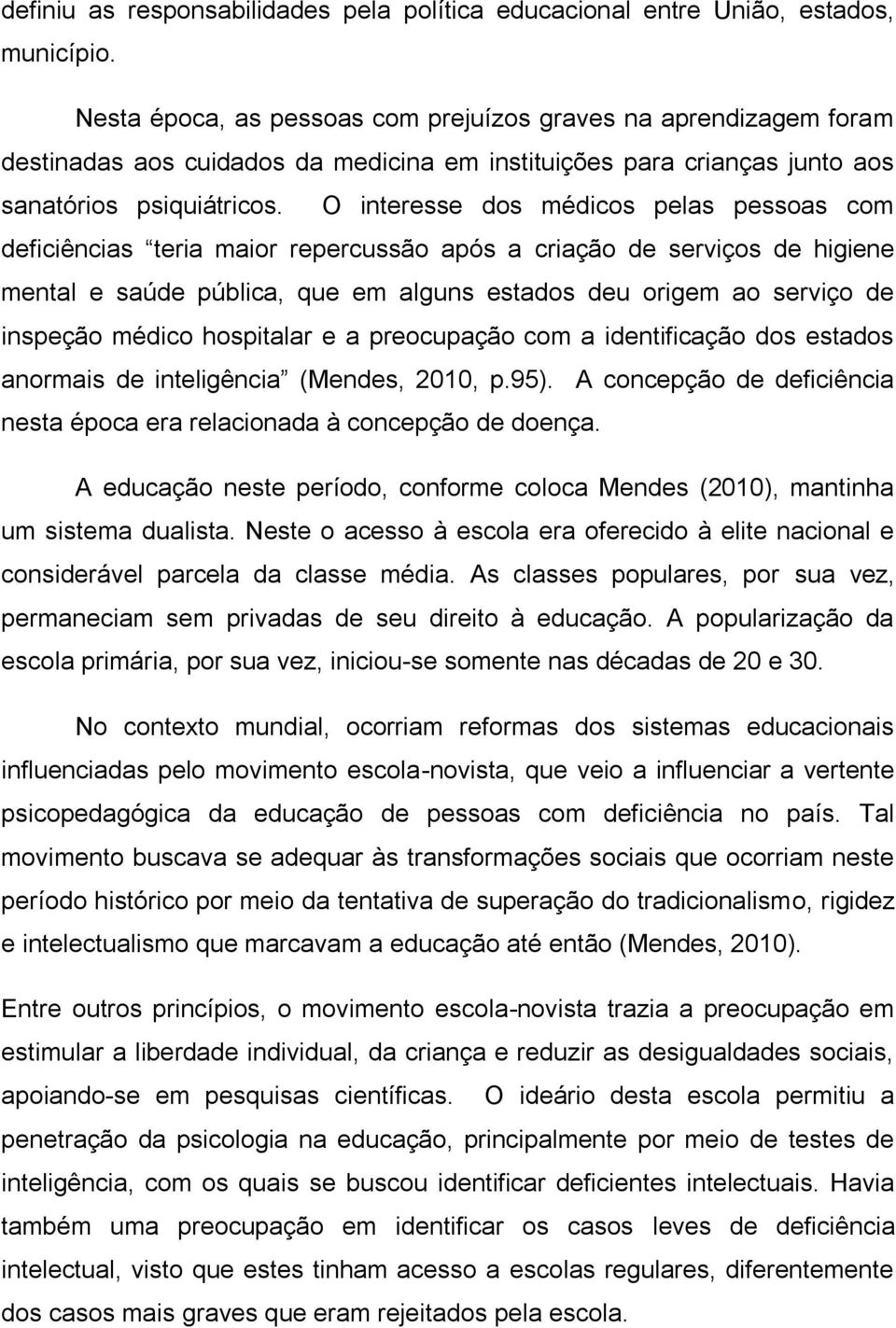 O interesse dos médicos pelas pessoas com deficiências teria maior repercussão após a criação de serviços de higiene mental e saúde pública, que em alguns estados deu origem ao serviço de inspeção