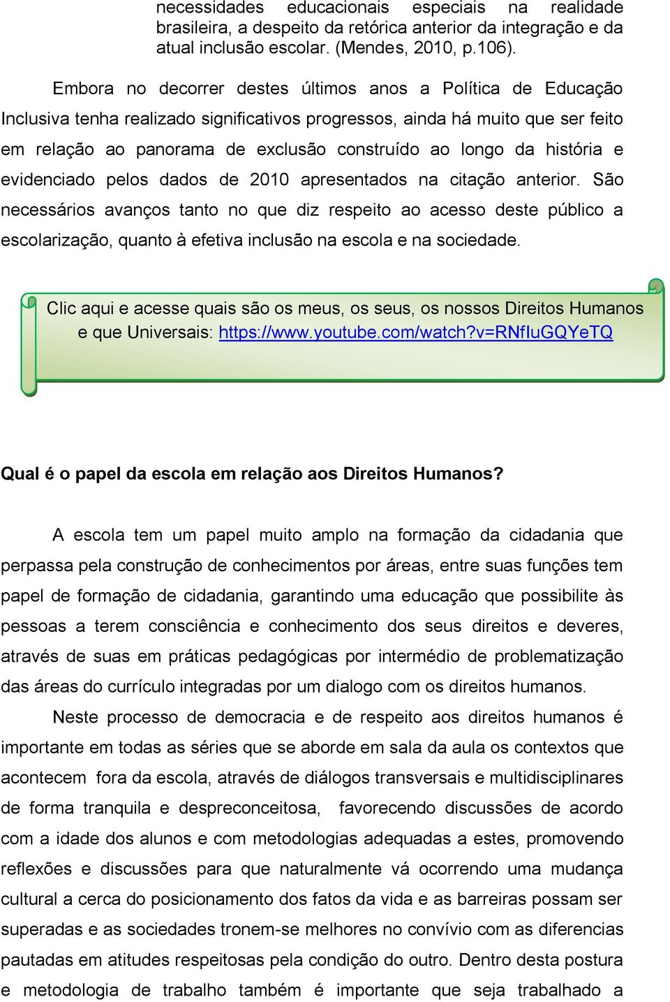 da história e evidenciado pelos dados de 2010 apresentados na citação anterior.