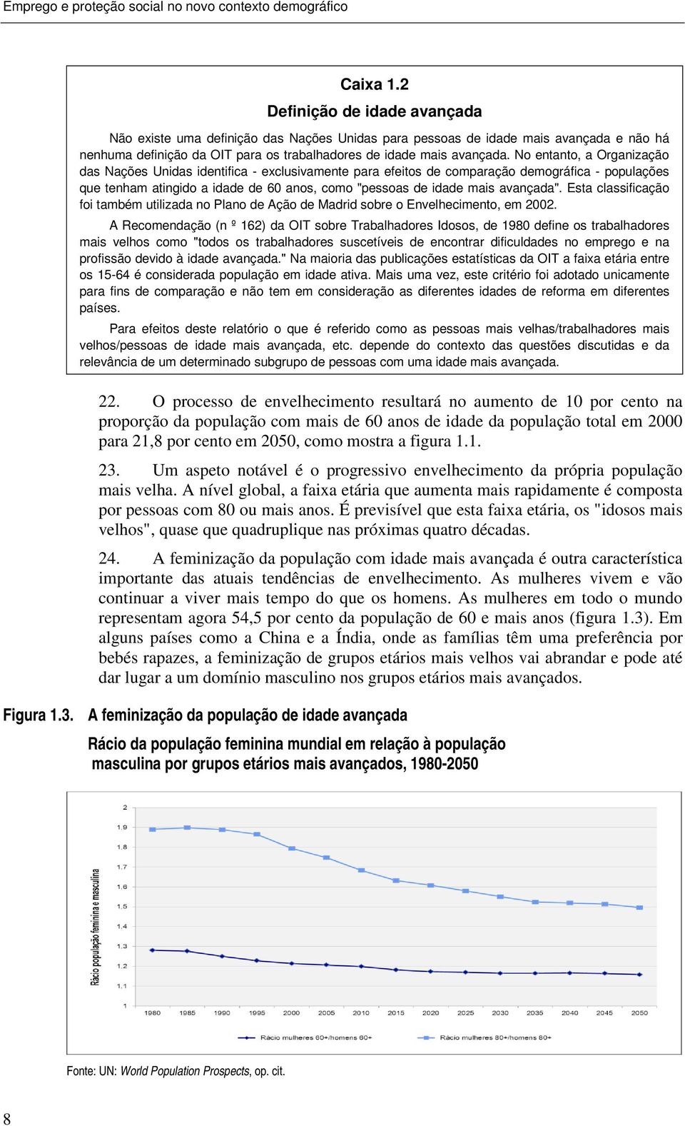 No entanto, a Organização das Nações Unidas identifica - exclusivamente para efeitos de comparação demográfica - populações que tenham atingido a idade de 60 anos, como "pessoas de idade mais