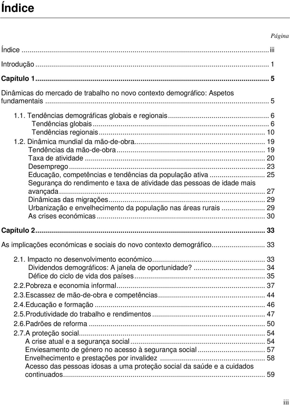 .. 23 Educação, competências e tendências da população ativa... 25 Segurança do rendimento e taxa de atividade das pessoas de idade mais avançada... 27 Dinâmicas das migrações.