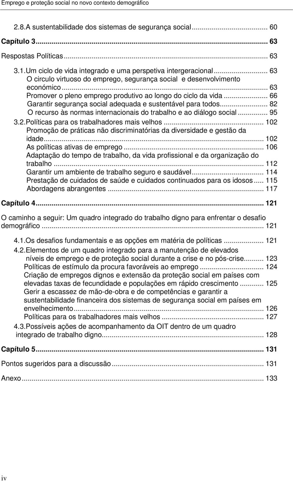 .. 63 Promover o pleno emprego produtivo ao longo do ciclo da vida... 66 Garantir segurança social adequada e sustentável para todos.