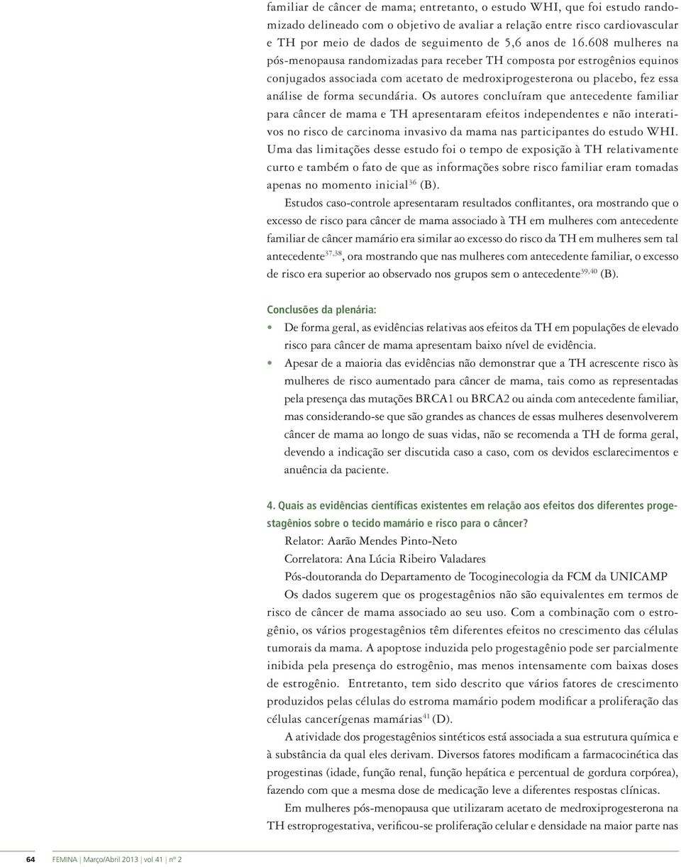 608 mulheres na pós-menopausa randomizadas para receber TH composta por estrogênios equinos conjugados associada com acetato de medroxiprogesterona ou placebo, fez essa análise de forma secundária.