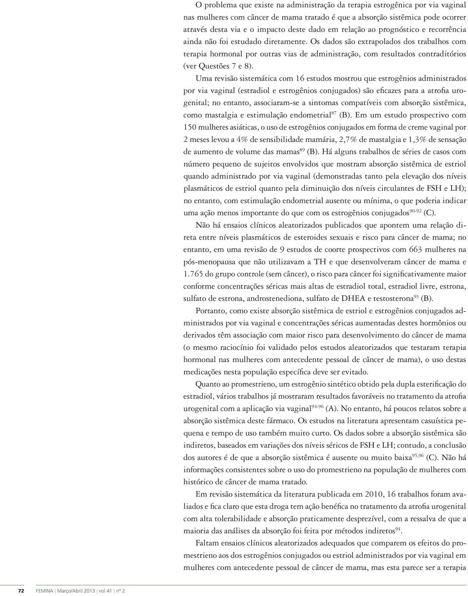 Os dados são extrapolados dos trabalhos com terapia hormonal por outras vias de administração, com resultados contraditórios (ver Questões 7 e 8).