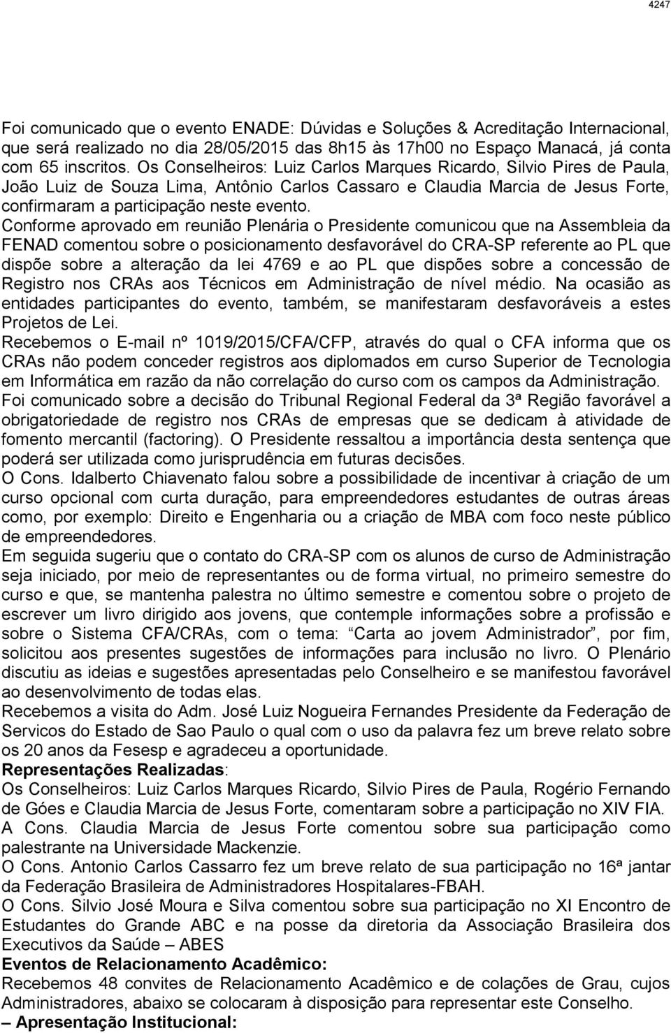 Conforme aprova em reunião Plenária o Presidente comunicou que na Assembleia da FENAD comentou sobre o posicionamento desfavorável CRA-SP referente ao PL que dispõe sobre a alteração da lei 4769 e ao