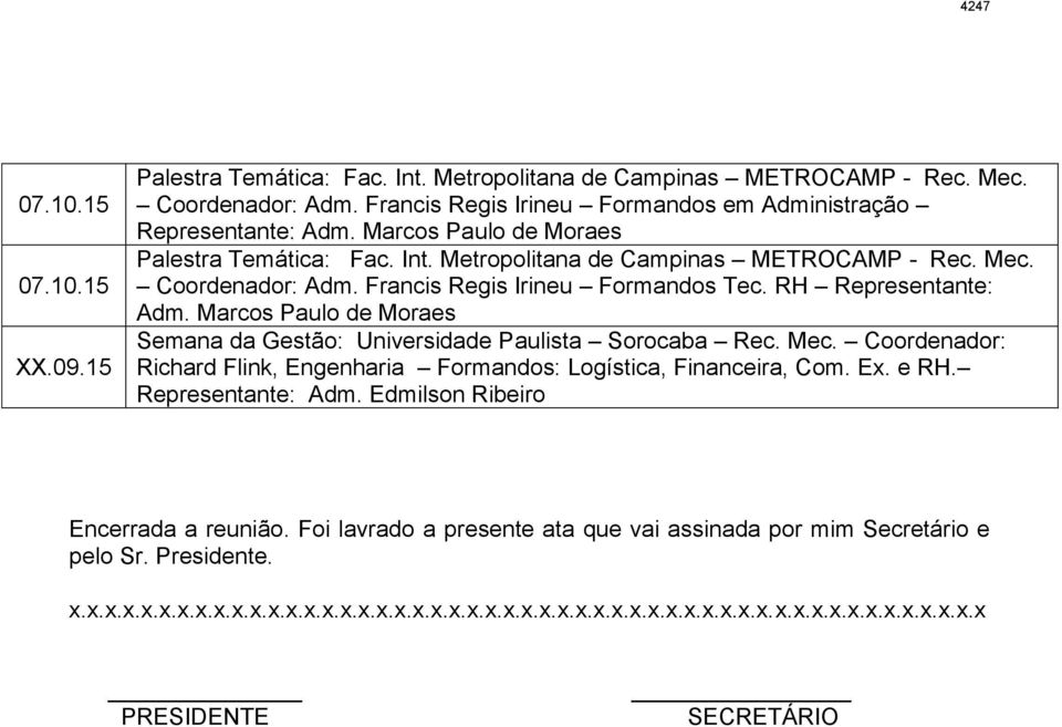 Marcos Paulo de Moraes Semana da Gestão: Coordenar: Richard Flink, Engenharia Formans: Logística, Financeira, Com. Ex. e Representante: Adm. Edmilson Ribeiro Encerrada a reunião.