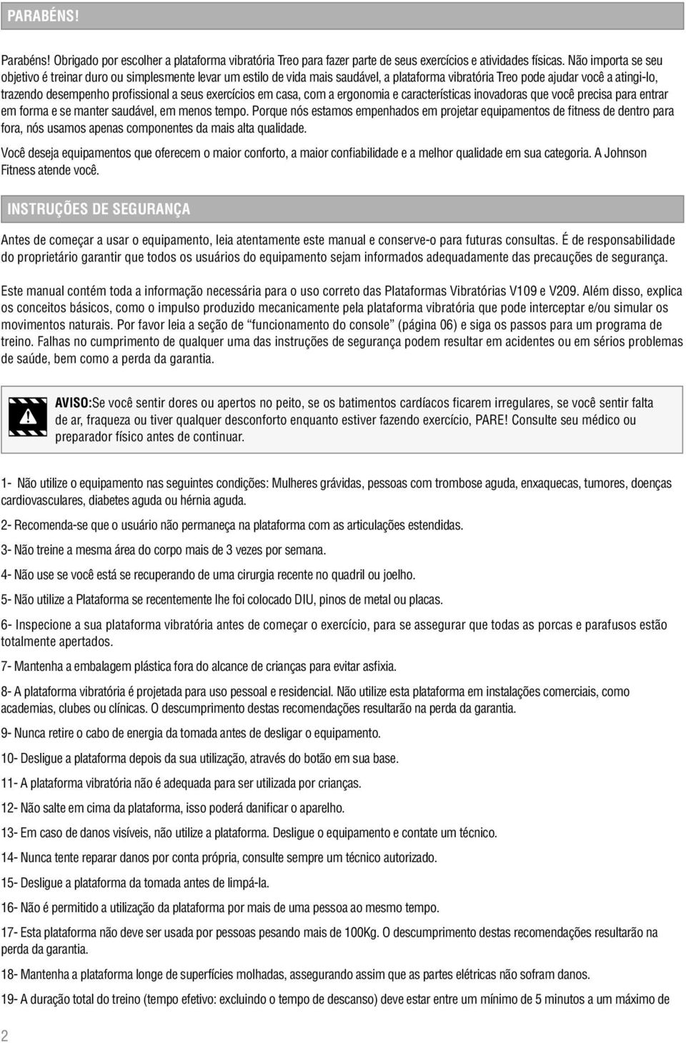 exercícios em casa, com a ergonomia e características inovadoras que você precisa para entrar em forma e se manter saudável, em menos tempo.