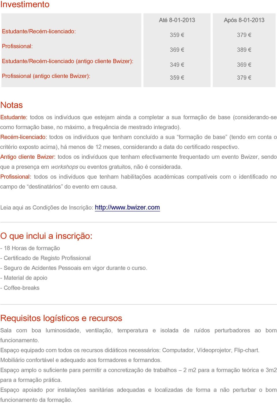 Recém-licenciado: todos os indivíduos que tenham concluído a sua formação de base (tendo em conta o critério exposto acima), há menos de 12 meses, considerando a data do certificado respectivo.