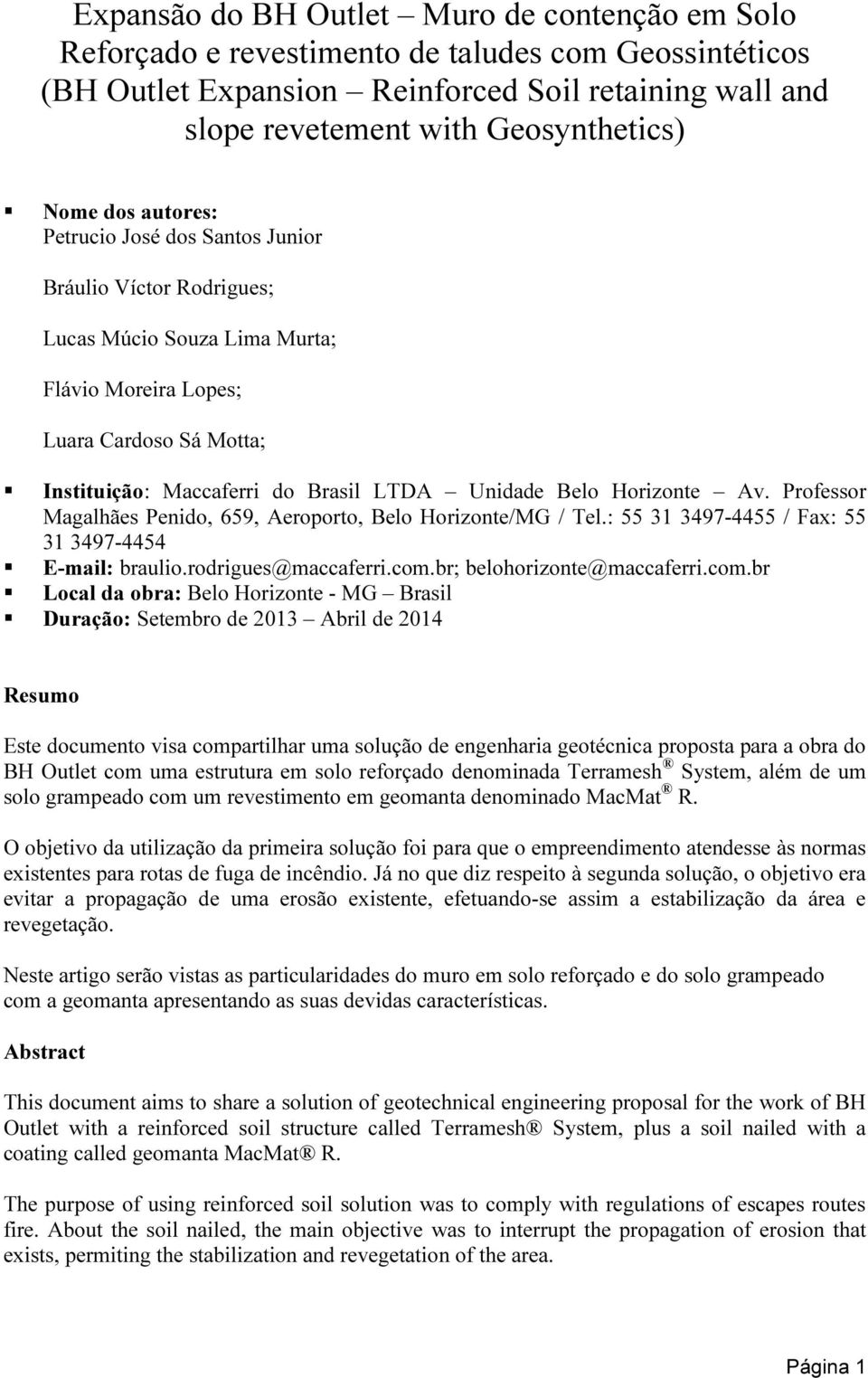 Belo Horizonte Av. Professor Magalhães Penido, 659, Aeroporto, Belo Horizonte/MG / Tel.: 55 31 3497-4455 / Fax: 55 31 3497-4454 E-mail: braulio.rodrigues@maccaferri.com.br; belohorizonte@maccaferri.