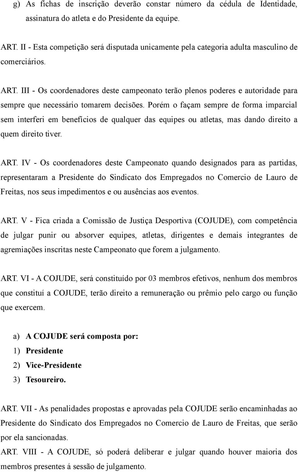 III - Os coordenadores deste campeonato terão plenos poderes e autoridade para sempre que necessário tomarem decisões.