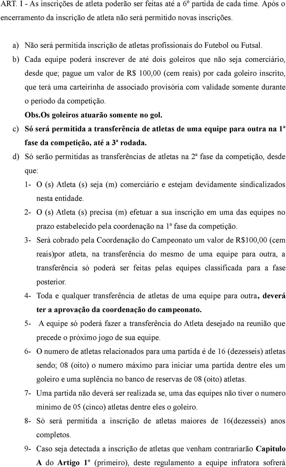 b) Cada equipe poderá inscrever de até dois goleiros que não seja comerciário, desde que; pague um valor de R$ 100,00 (cem reais) por cada goleiro inscrito, que terá uma carteirinha de associado