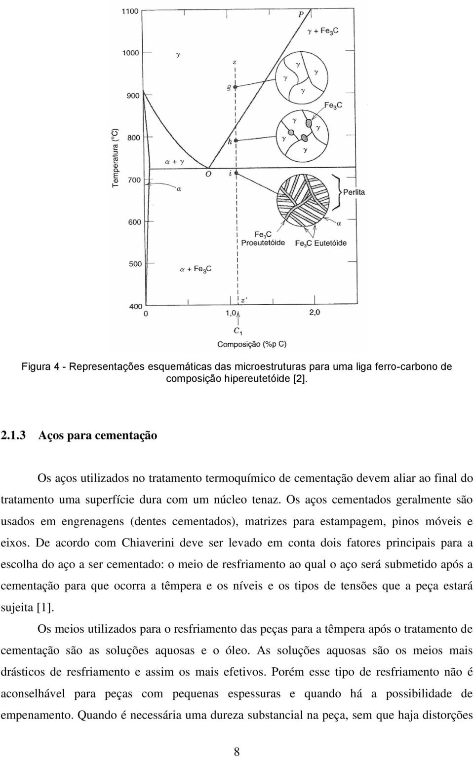 Os aços cementados geralmente são usados em engrenagens (dentes cementados), matrizes para estampagem, pinos móveis e eixos.