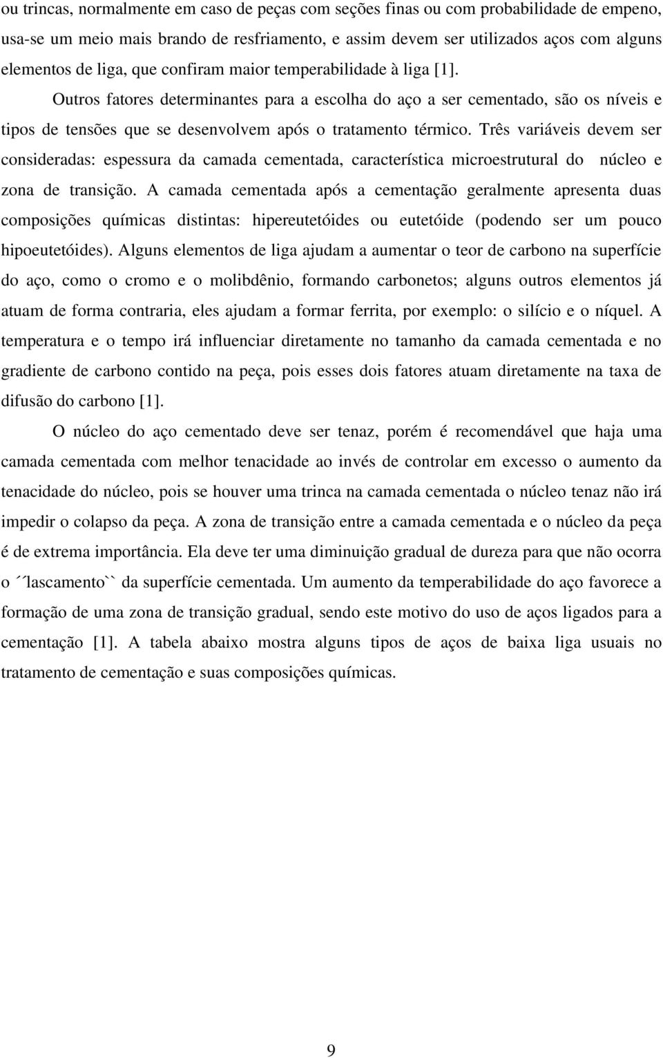 Três variáveis devem ser consideradas: espessura da camada cementada, característica microestrutural do núcleo e zona de transição.