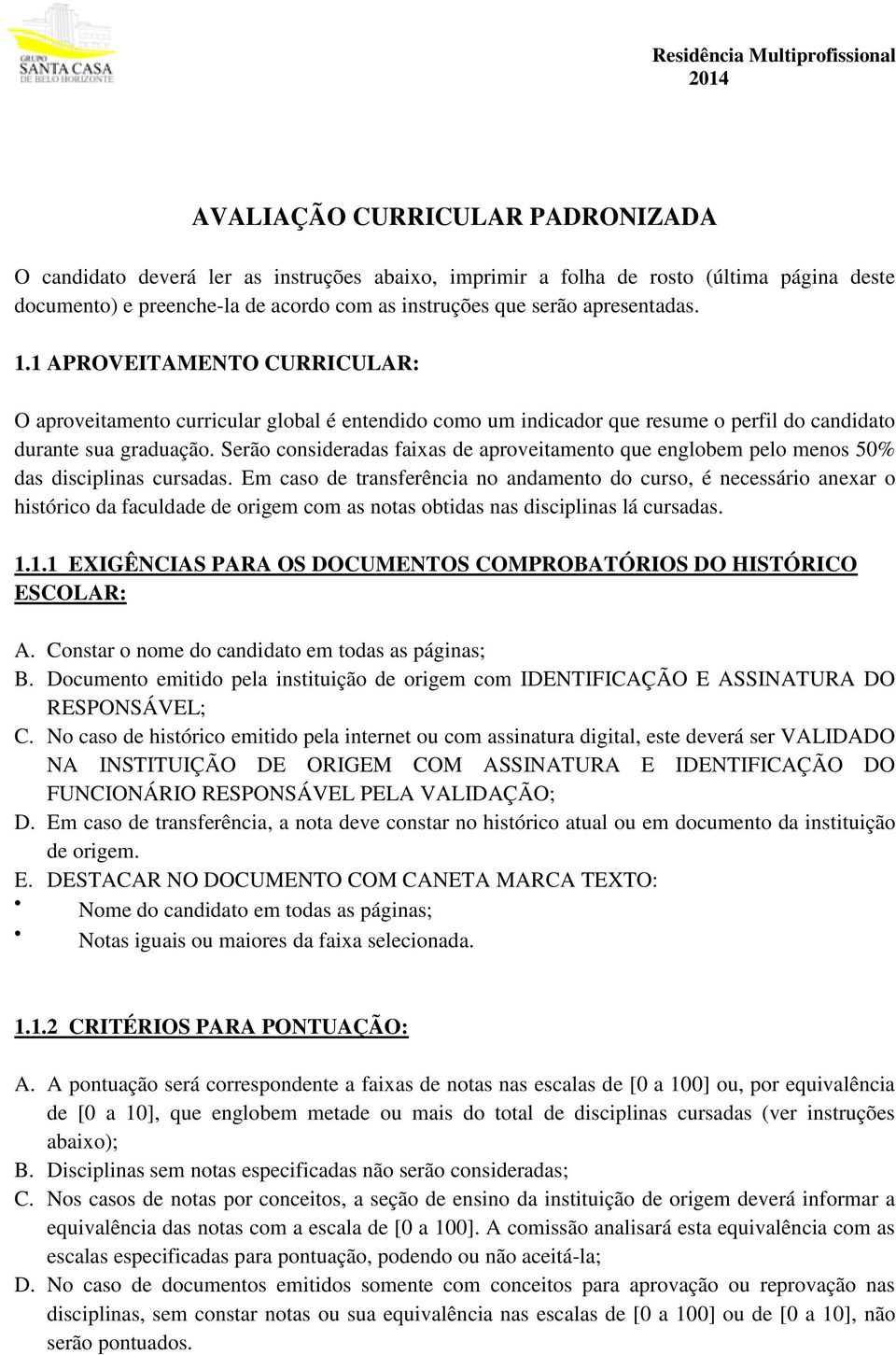 Serão consideradas faixas de aproveitamento que englobem pelo menos 50% das disciplinas cursadas.