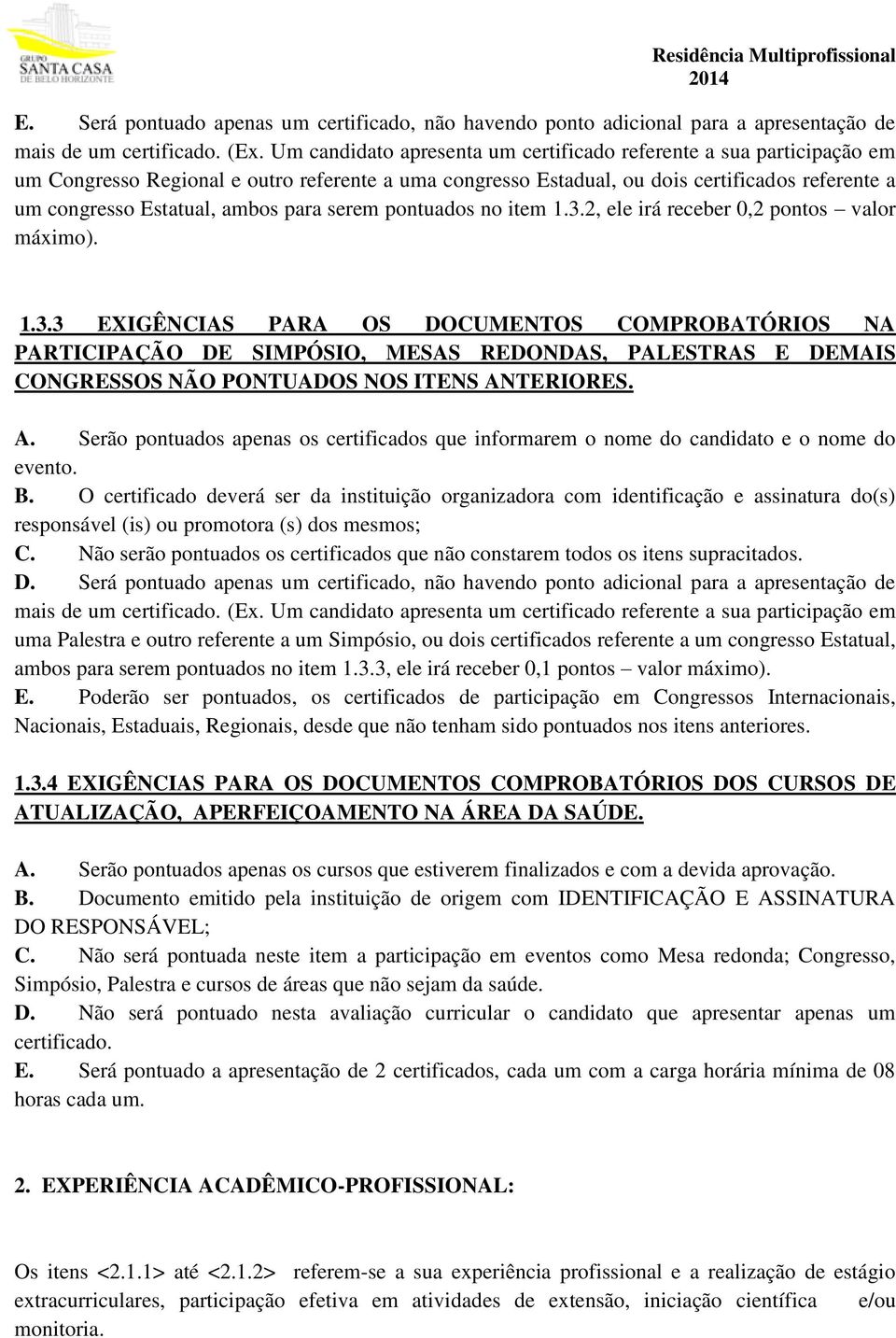 para serem pontuados no item 1.3.2, ele irá receber 0,2 pontos valor máximo). 1.3.3 EXIGÊNCIAS PARA OS DOCUMENTOS COMPROBATÓRIOS NA PARTICIPAÇÃO DE SIMPÓSIO, MESAS REDONDAS, PALESTRAS E DEMAIS CONGRESSOS NÃO PONTUADOS NOS ITENS ANTERIORES.