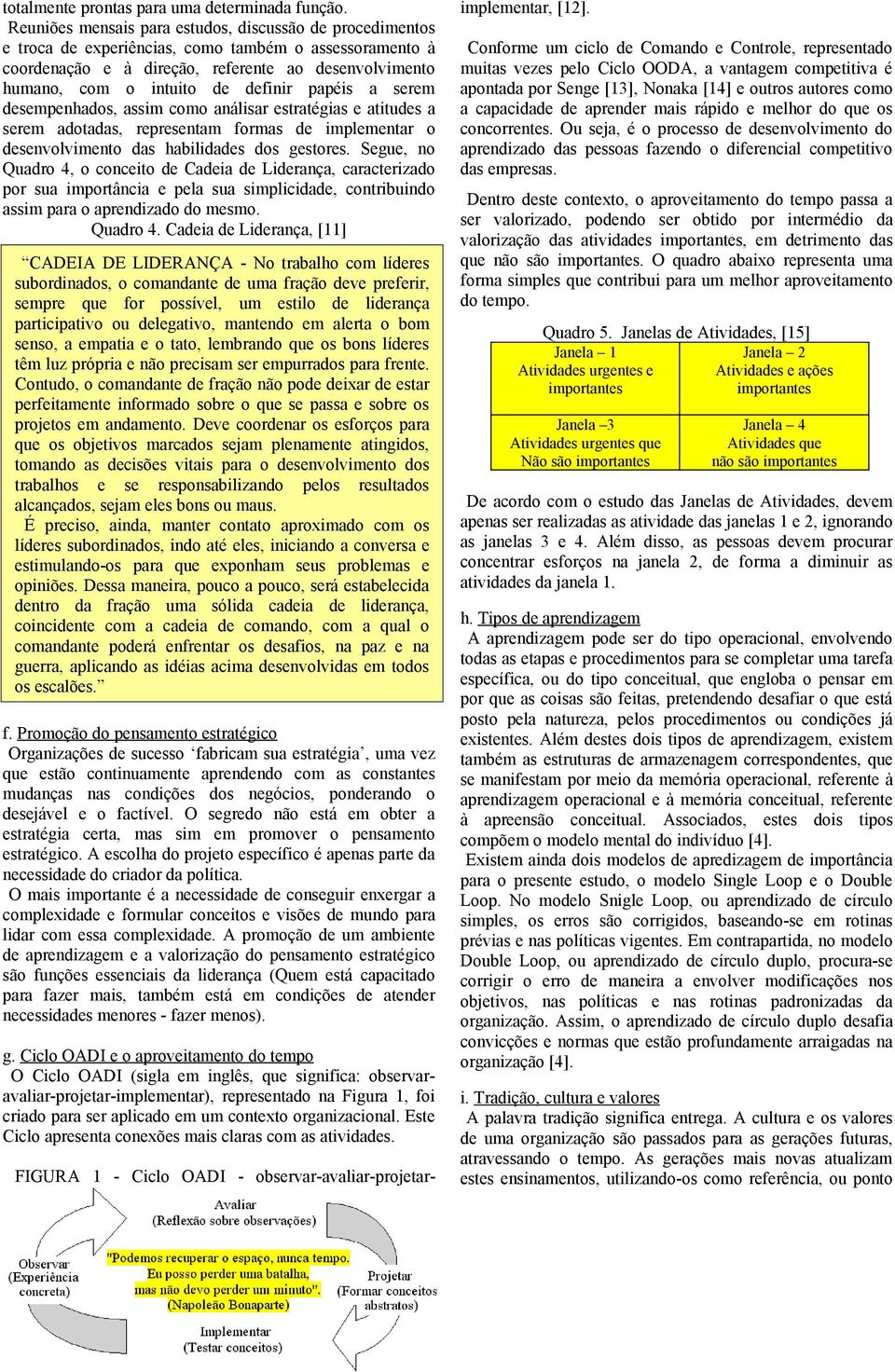 definir papéis a serem desempenhados, assim como análisar estratégias e atitudes a serem adotadas, representam formas de implementar o desenvolvimento das habilidades dos gestores.