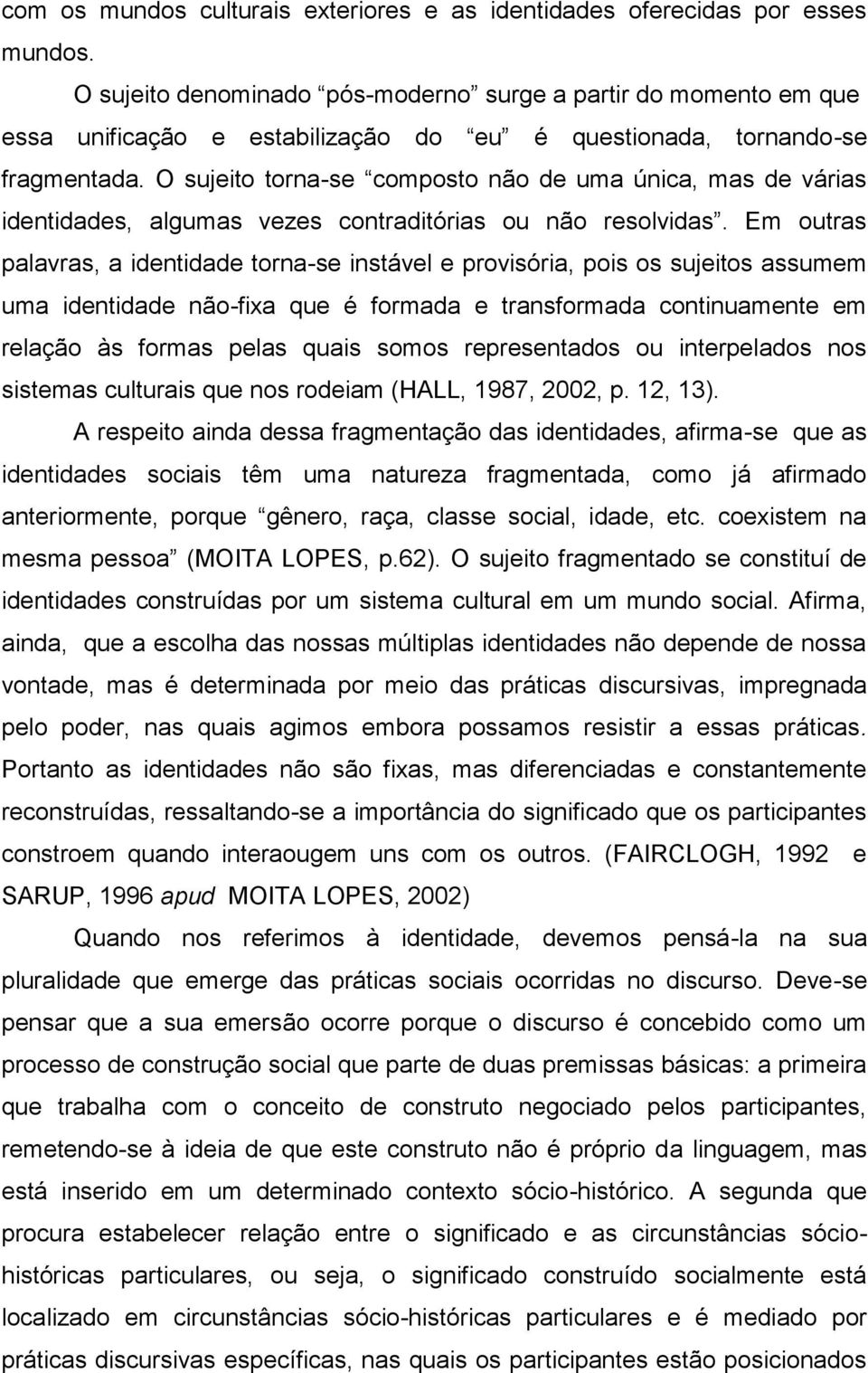 O sujeito torna-se composto não de uma única, mas de várias identidades, algumas vezes contraditórias ou não resolvidas.