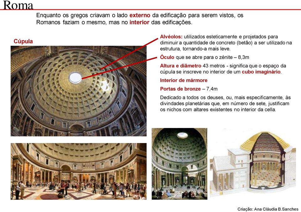 Óculo que se abre para o zénite 8,3m Altura e diâmetro 43 metros - significa que o espaço da cúpula se inscreve no interior de um cubo imaginário.