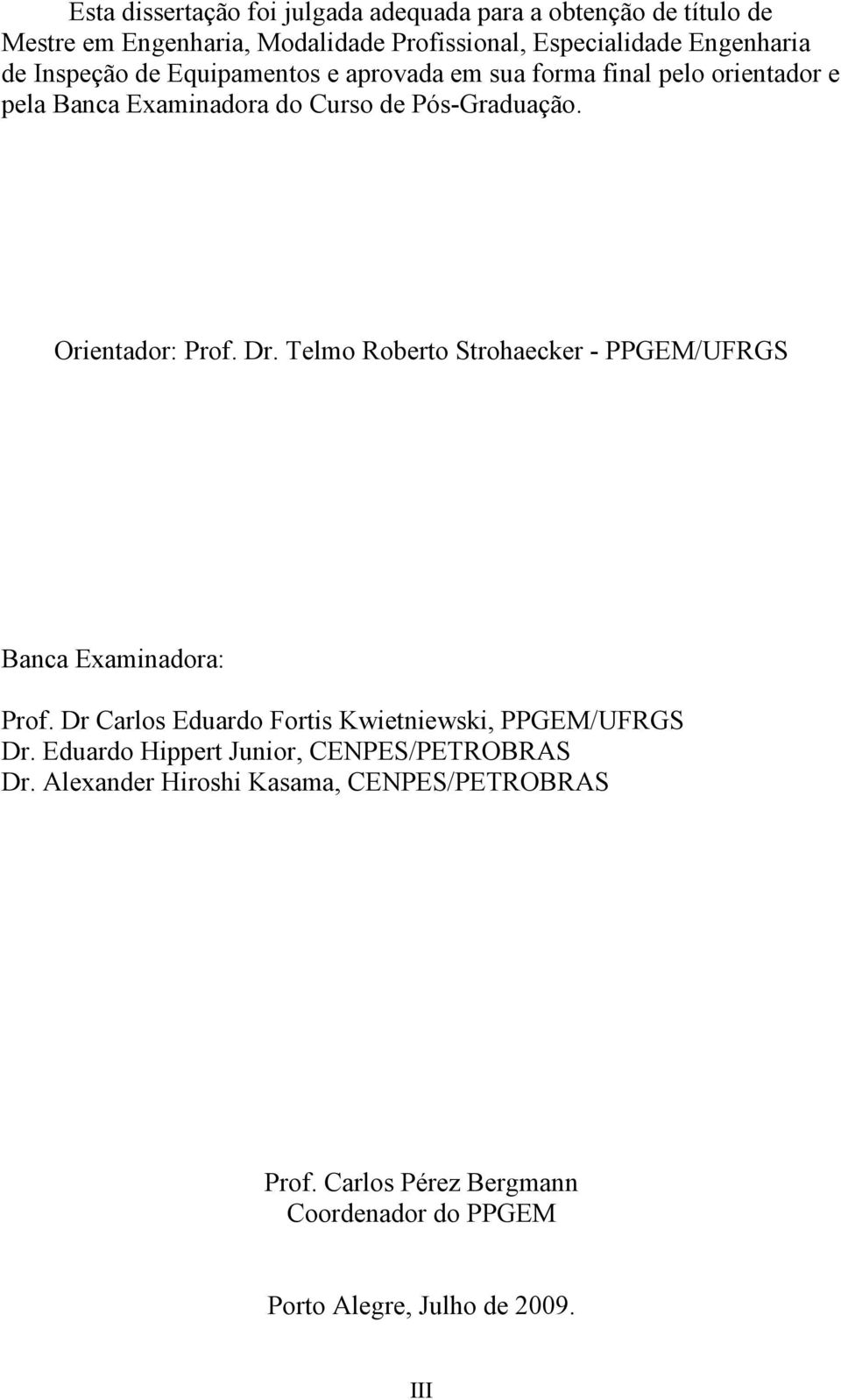 Telmo Roberto Strohaecker - PPGEM/UFRGS Banca Examinadora: Prof. Dr Carlos Eduardo Fortis Kwietniewski, PPGEM/UFRGS Dr.