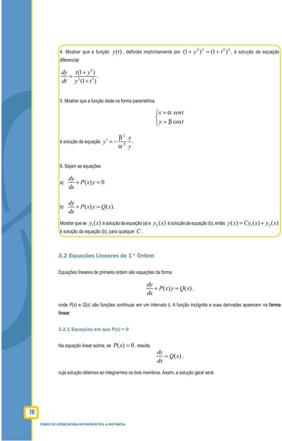 equação (b), para qualquer C Equações Lineares de Ordem Equações lineares de primeira ordem são equações da forma dy P( y Q( + =, onde P( e Q( são funções conínuas em um inervalo I A função