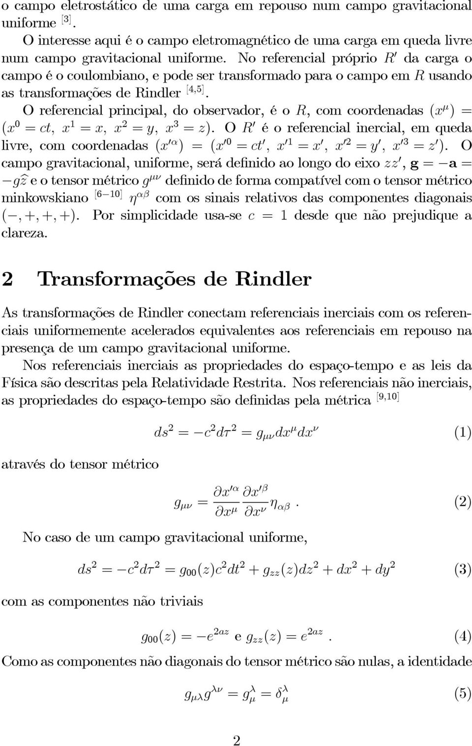 O referencial principal, do observador, é o R, com coordenadas (x µ )= (x 0 = ct, x 1 = x, x = y, x 3 = z).