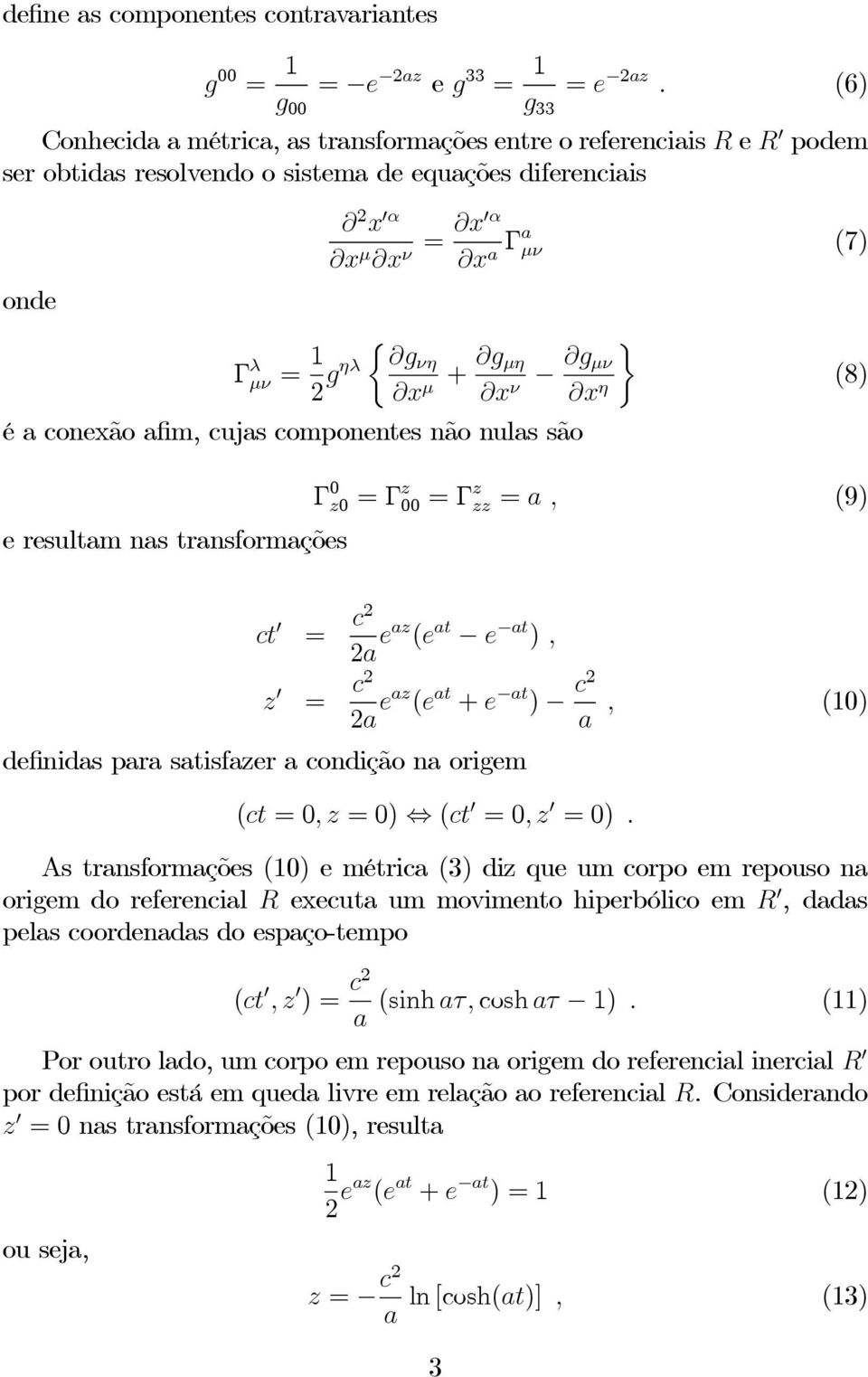 gνη gηλ x + g µη µ x g ¾ µν (8) ν x η éaconexãoafim, cujas componentes não nulas são Γ 0 z0 = Γ z 00 = Γ z zz = a, (9) e resultam nas transformações ct 0 = c a eaz (e at e at ), z 0 = c a eaz (e at +