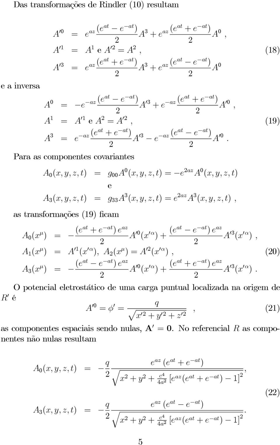 Para as componentes covariantes A 0 (x, y, z, t) = g 00 A 0 (x, y, z, t) = e az A 0 (x, y, z, t) e A 3 (x, y, z, t) = g 33 A 3 (x, y, z, t) =e az A 3 (x, y, z, t), as transformações (19) ficam A 0 (x