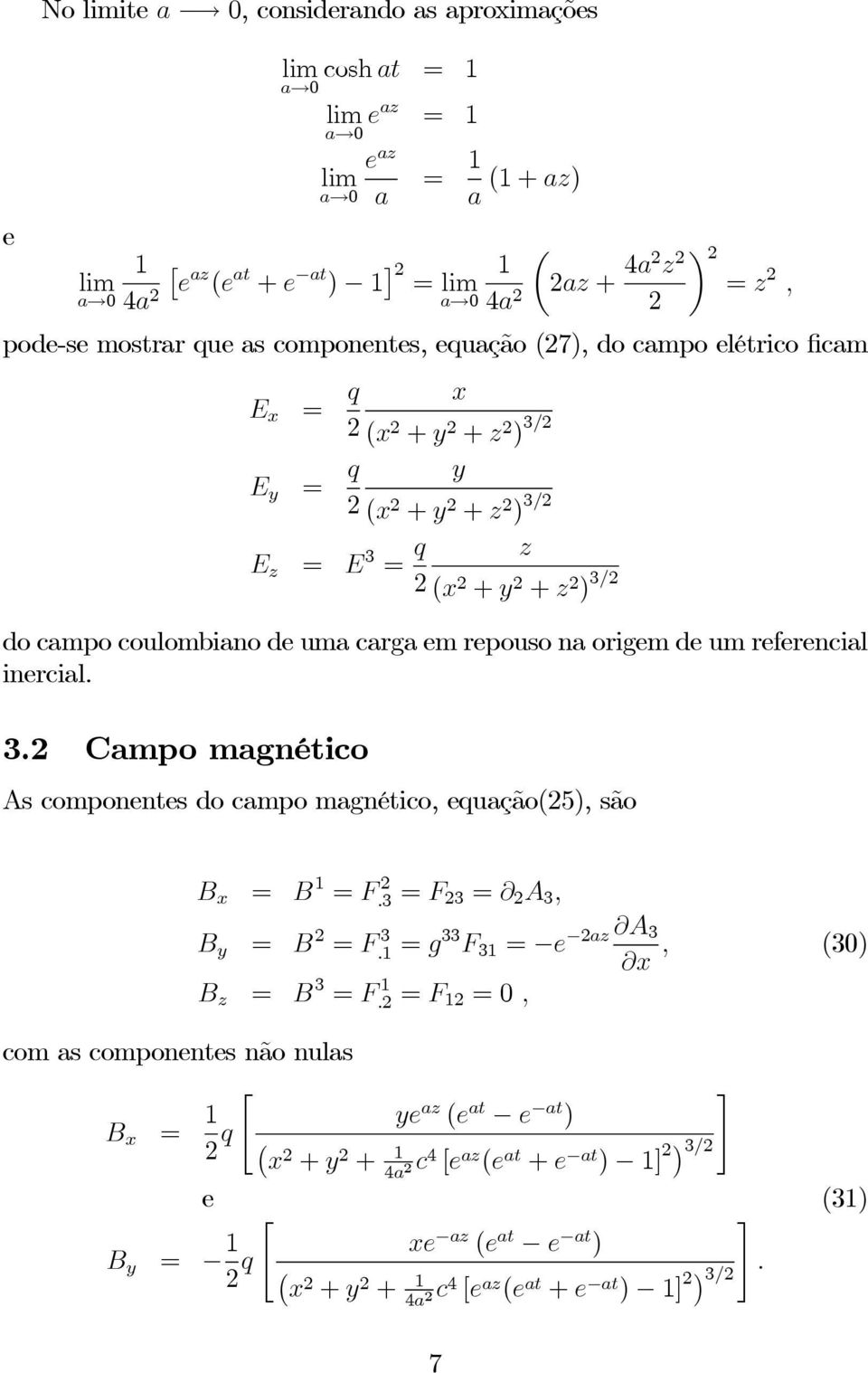 de um referencial inercial. 3. Campo magnético As componentes do campo magnético, equação(5), são B x = B 1 = F.3 = F 3 = A 3, B y = B = F.1 3 = g 33 F 31 = e az A 3 x, (30) B z = B 3 = F.