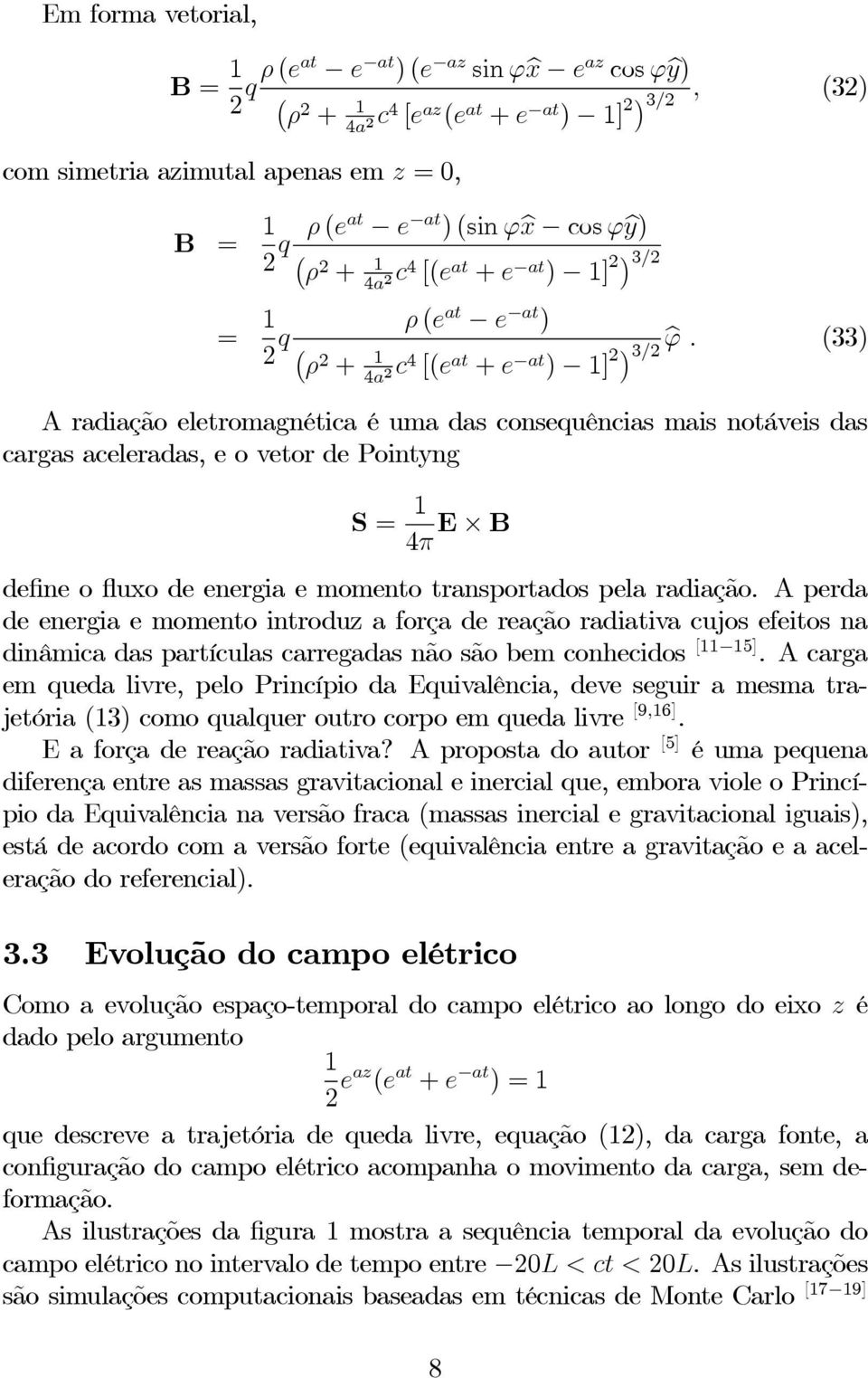 (33) 3/ A radiação eletromagnética é uma das consequências mais notáveis das cargas aceleradas, e o vetor de Pointyng S = 1 4π E B define o fluxo de energia e momento transportados pela radiação.