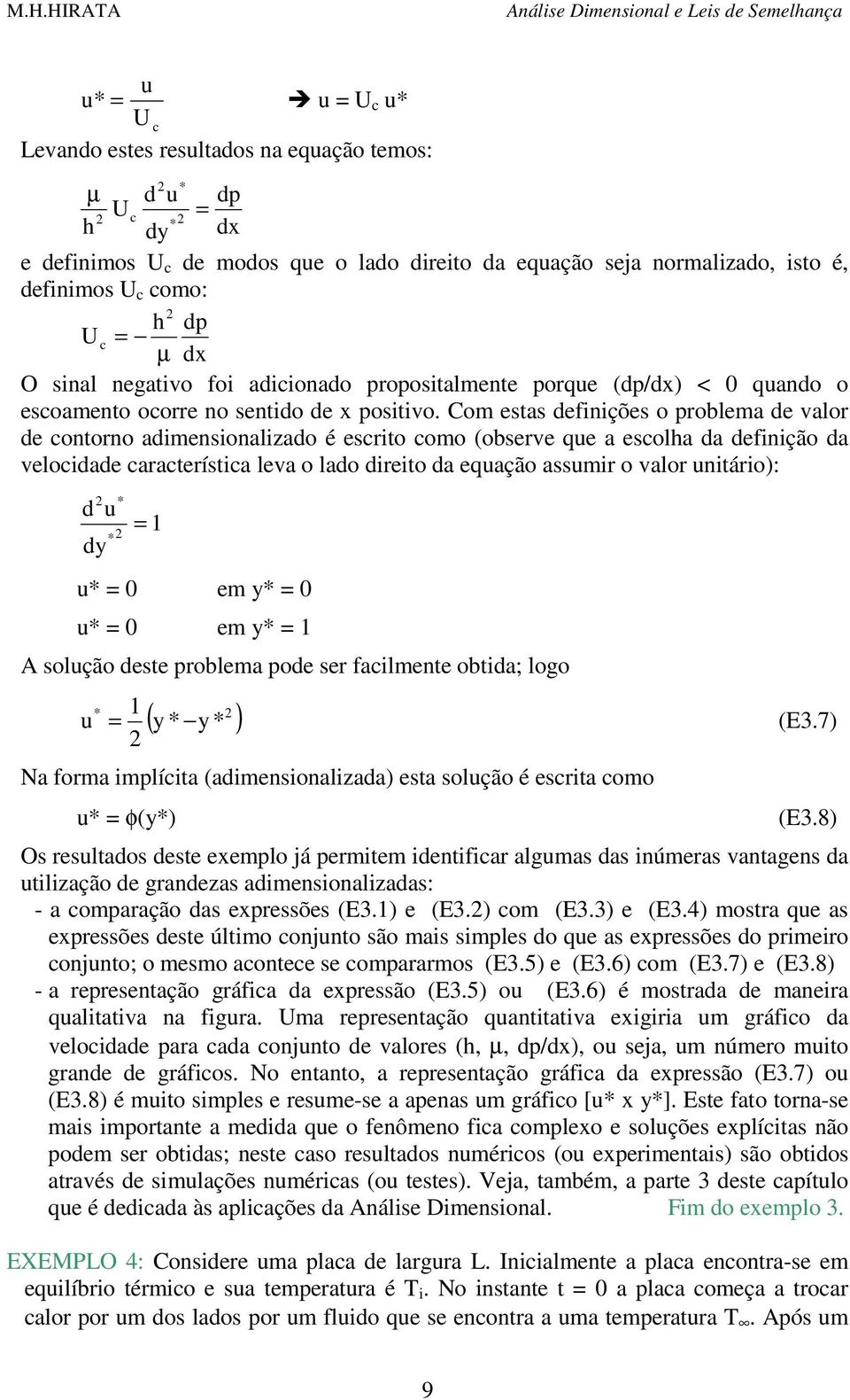 Cm estas definições rblema de valr de cntrn adimensinalizad é escrit cm (bserve que a esclha da definiçã da velcidade característica leva lad direit da equaçã assumir valr unitári): d dy u * * u* 0