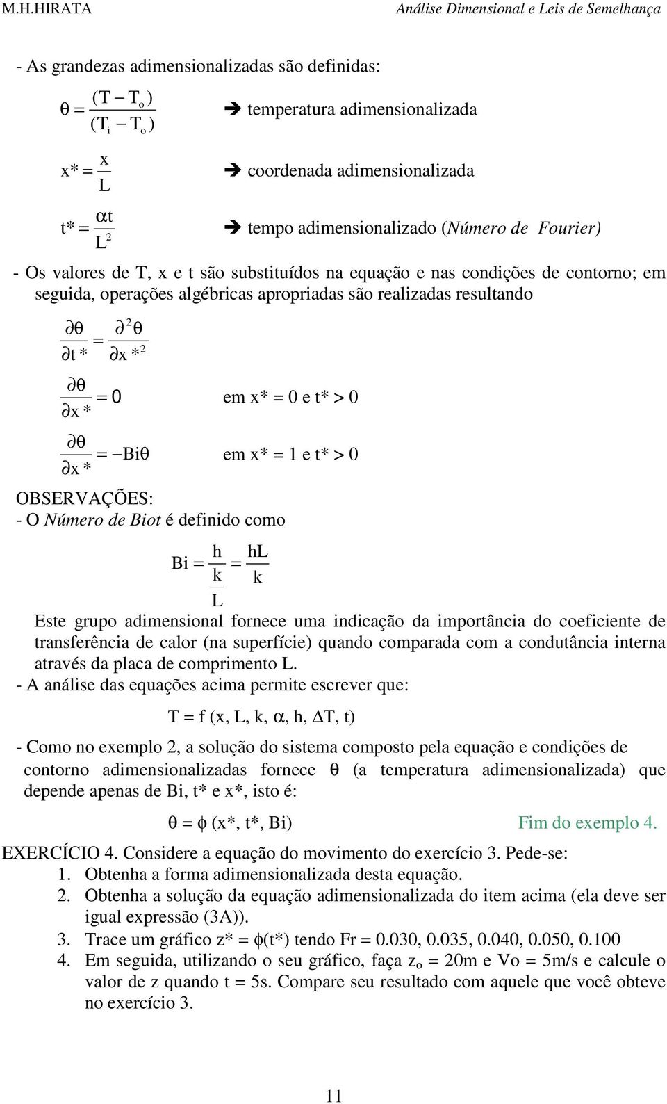 e t* > 0 em x* e t* > 0 hl k L Este gru adimensinal frnece uma indicaçã da imrtância d ceficiente de transferência de calr (na suerfície) quand cmarada cm a cndutância interna através da laca de