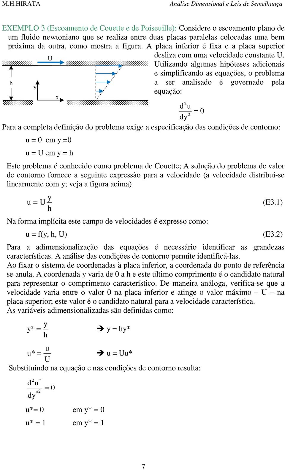 Utilizand algumas hióteses adicinais e simlificand as equações, rblema h a ser analisad é gvernad ela y equaçã: x d u 0 dy Para a cmleta definiçã d rblema exige a esecificaçã das cndições de cntrn: u