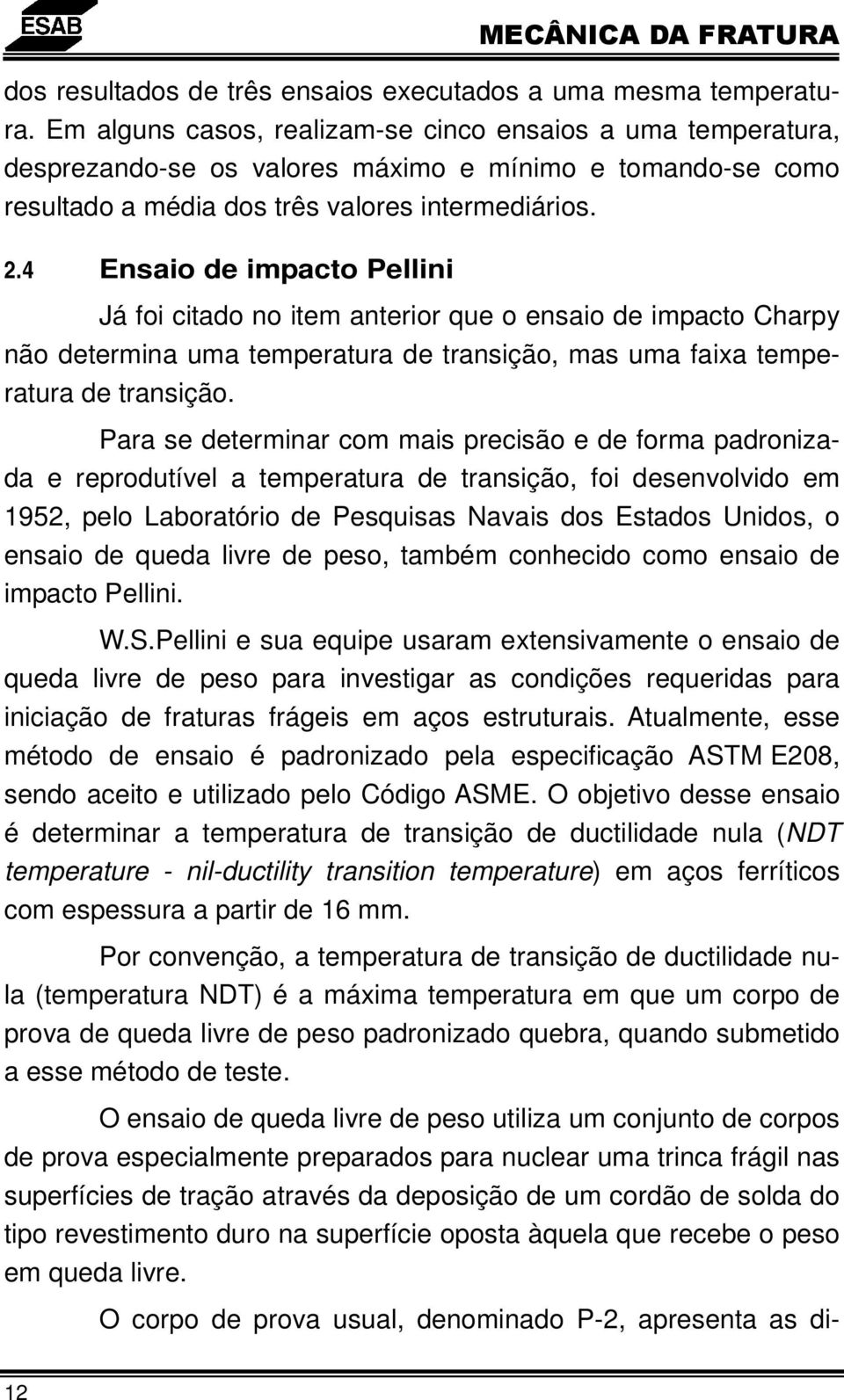 .4 Ensaio de impacto Pellini Já foi citado no item anterior que o ensaio de impacto Charpy não determina uma temperatura de transição, mas uma faixa temperatura de transição.