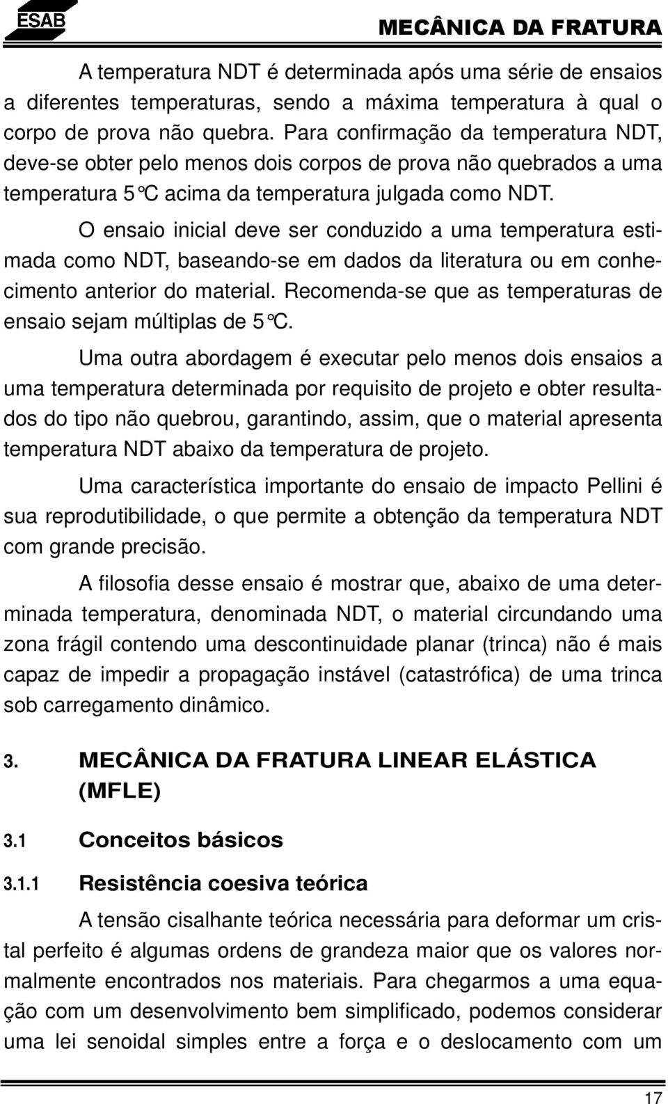 O ensaio inicial deve ser conduzido a uma temperatura estimada como NDT, baseando-se em dados da literatura ou em conhecimento anterior do material.