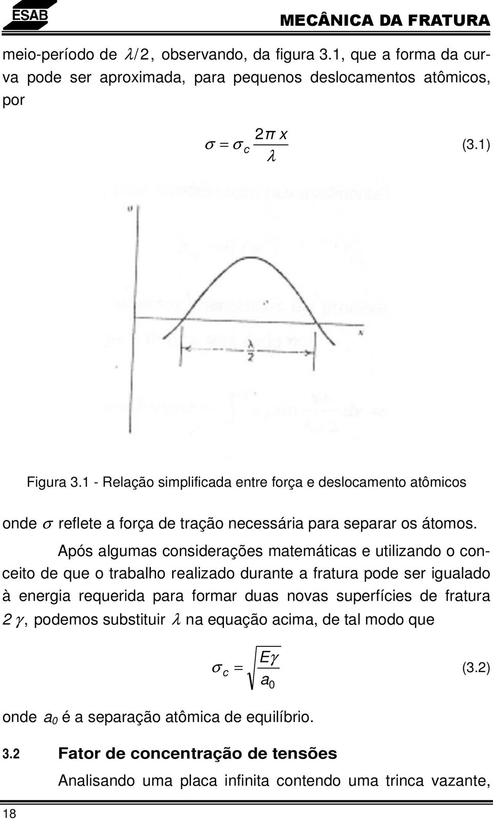 Após algumas considerações matemáticas e utilizando o conceito de que o trabalho realizado durante a fratura pode ser igualado à energia requerida para formar duas novas