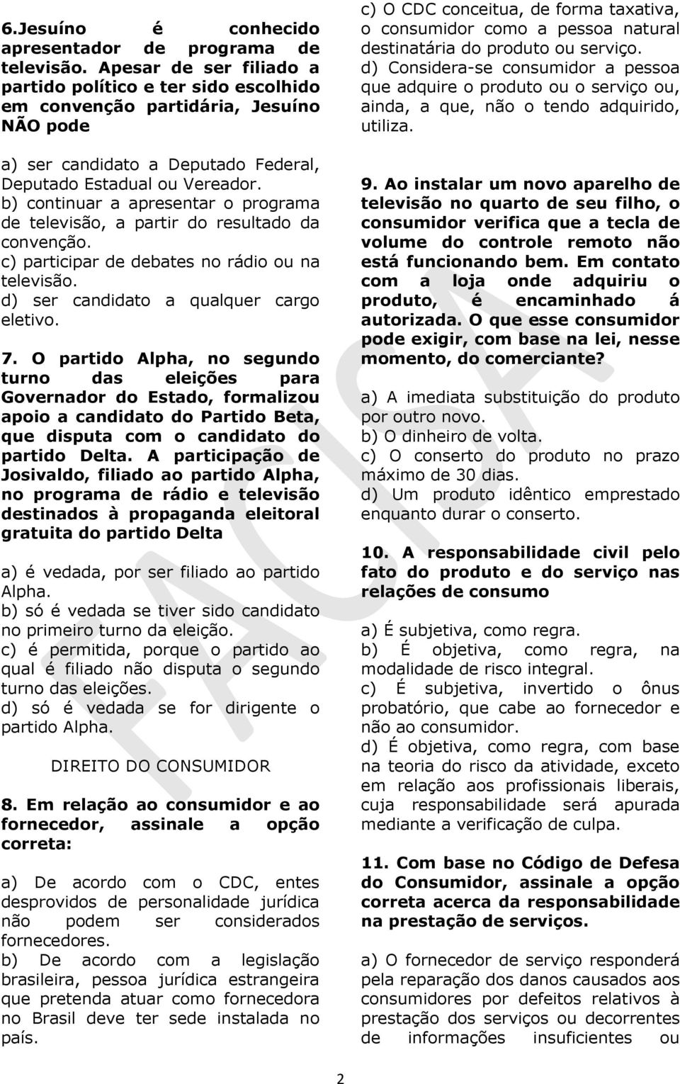 b) continuar a apresentar o programa de televisão, a partir do resultado da convenção. c) participar de debates no rádio ou na televisão. d) ser candidato a qualquer cargo eletivo. 7.