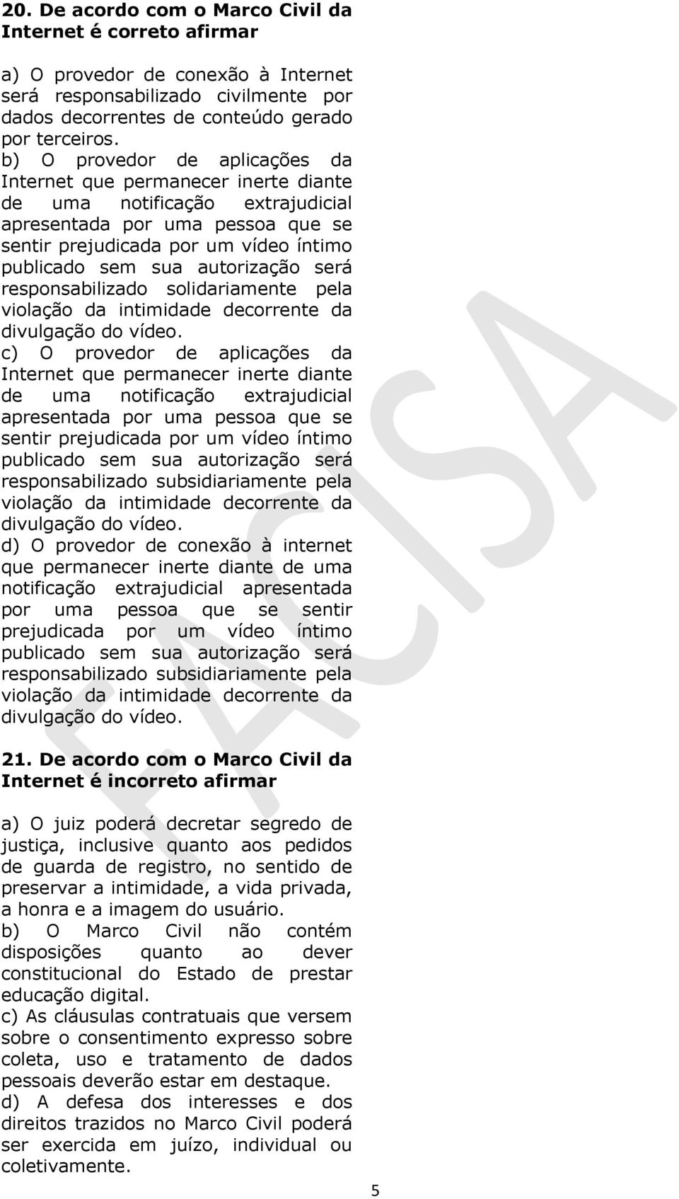 autorização será responsabilizado solidariamente pela violação da intimidade decorrente da divulgação do vídeo.