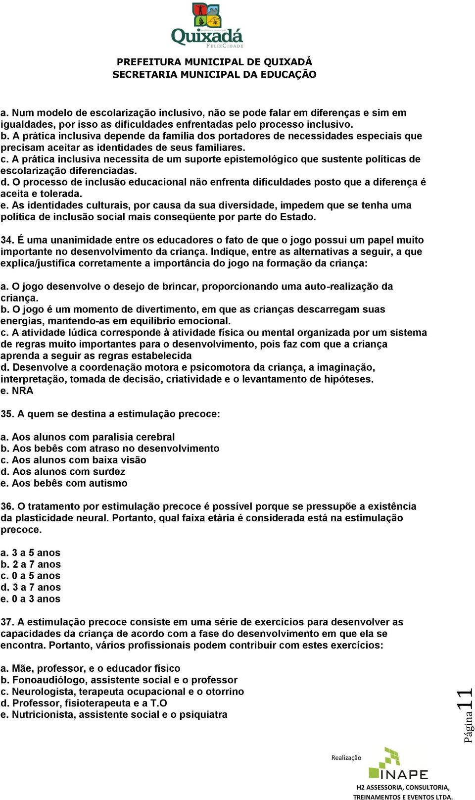 A prática inclusiva necessita de um suporte epistemológico que sustente políticas de escolarização diferenciadas. d. O processo de inclusão educacional não enfrenta dificuldades posto que a diferença é aceita e tolerada.