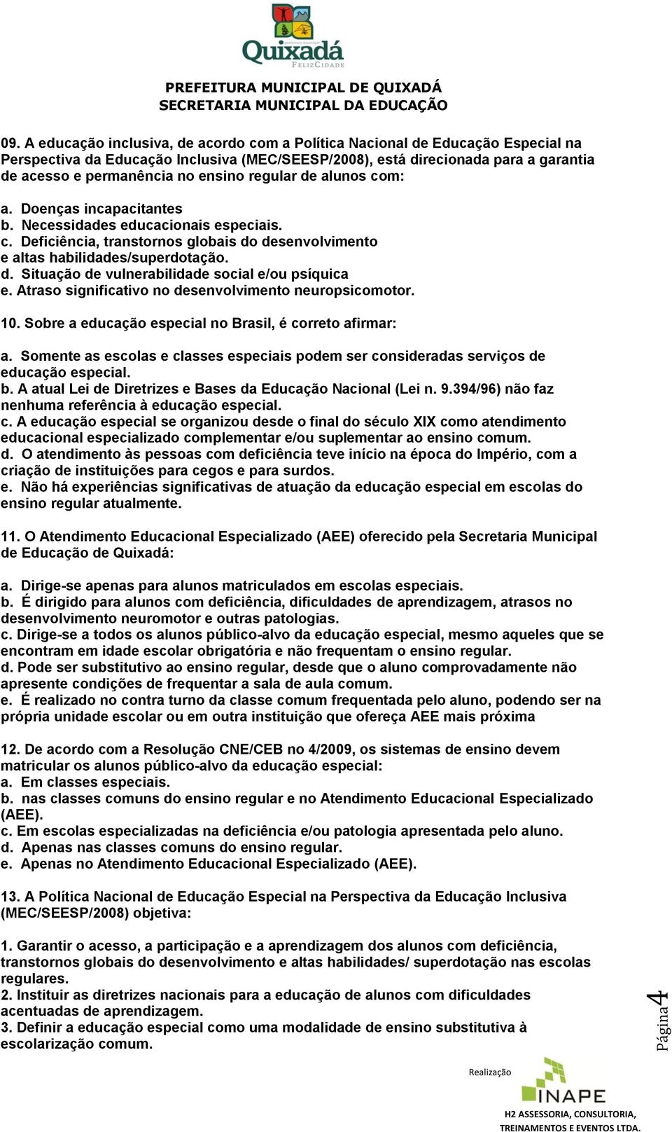 regular de alunos com a. Doenças incapacitantes b. Necessidades educacionais especiais. c. Deficiência, transtornos globais do desenvolvimento e altas habilidades/superdotação. d. Situação de vulnerabilidade social e/ou psíquica e.