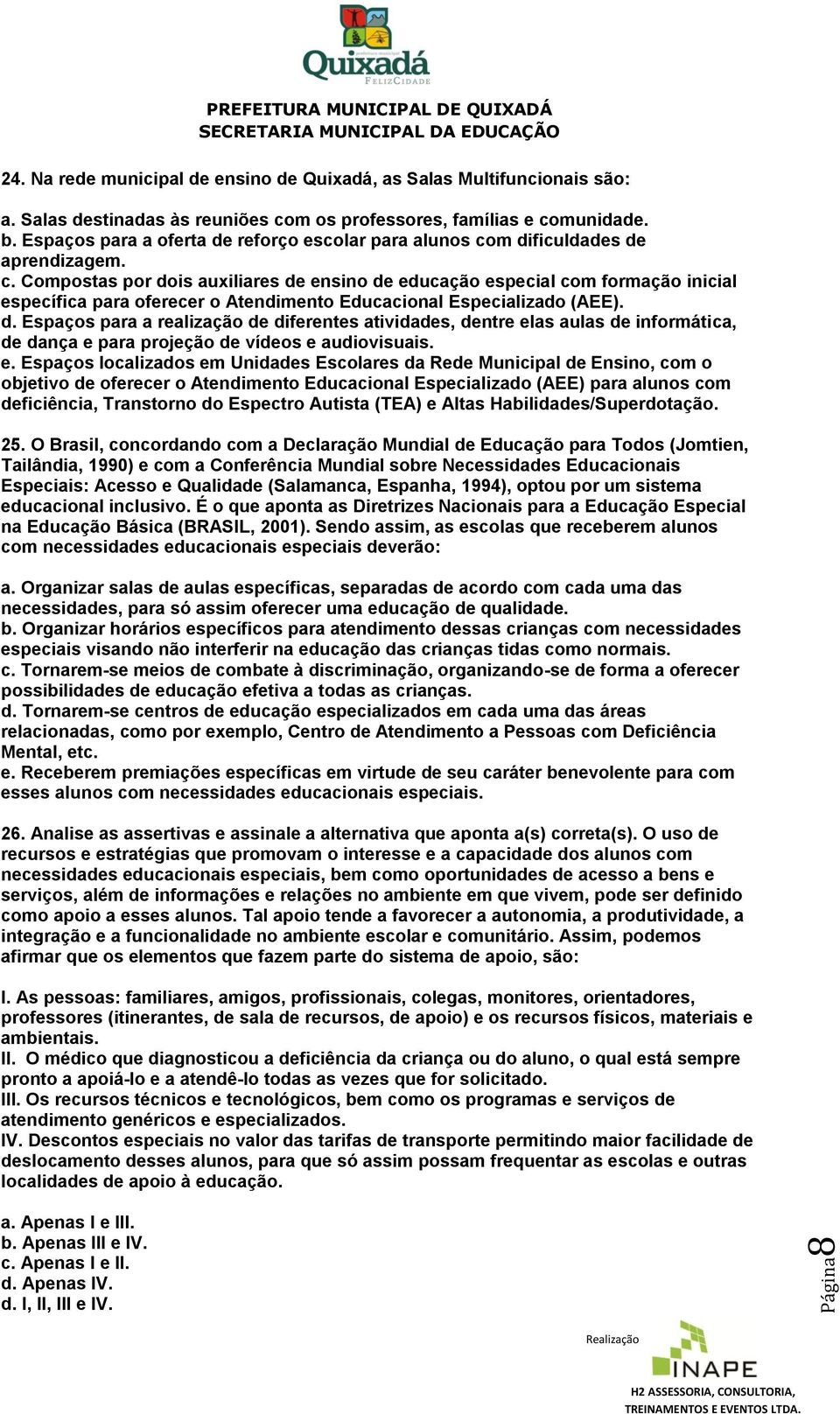 m dificuldades de aprendizagem. c. Compostas por dois auxiliares de ensino de educação especial com formação inicial específica para oferecer o Atendimento Educacional Especializado (AEE). d. Espaços para a realização de diferentes atividades, dentre elas aulas de informática, de dança e para projeção de vídeos e audiovisuais.