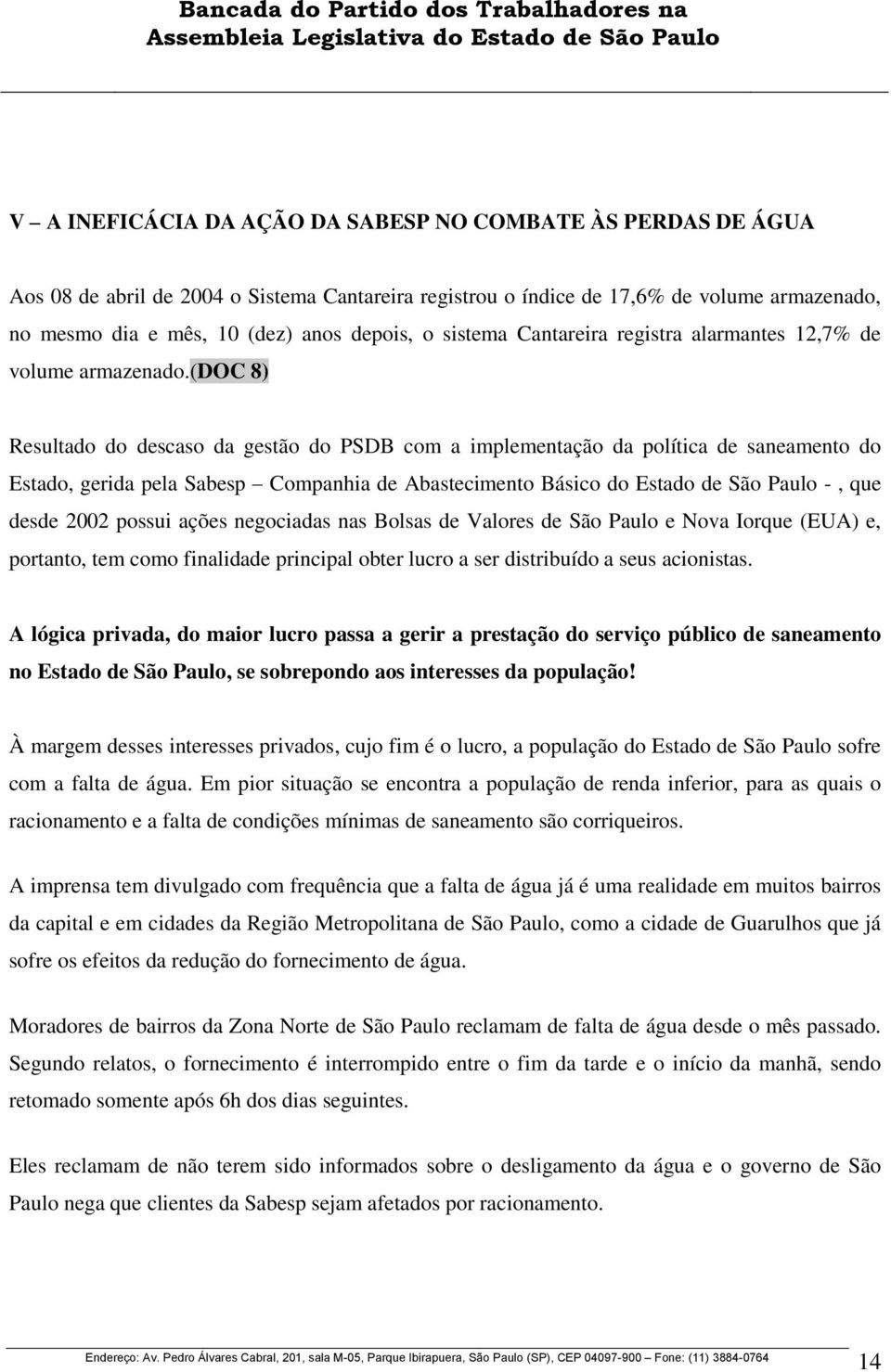 (doc 8) Resultado do descaso da gestão do PSDB com a implementação da política de saneamento do Estado, gerida pela Sabesp Companhia de Abastecimento Básico do Estado de São Paulo -, que desde 2002